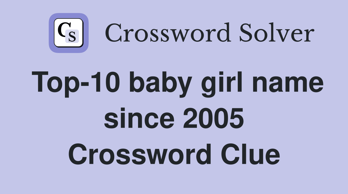 Top-10 baby girl name since 2005 - Crossword Clue Answers - Crossword